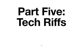 Part Five:
Tech Riffs
148
 