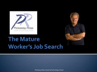 The Mature Worker’s Job Search Pickaway-Ross Career & Technology Center 