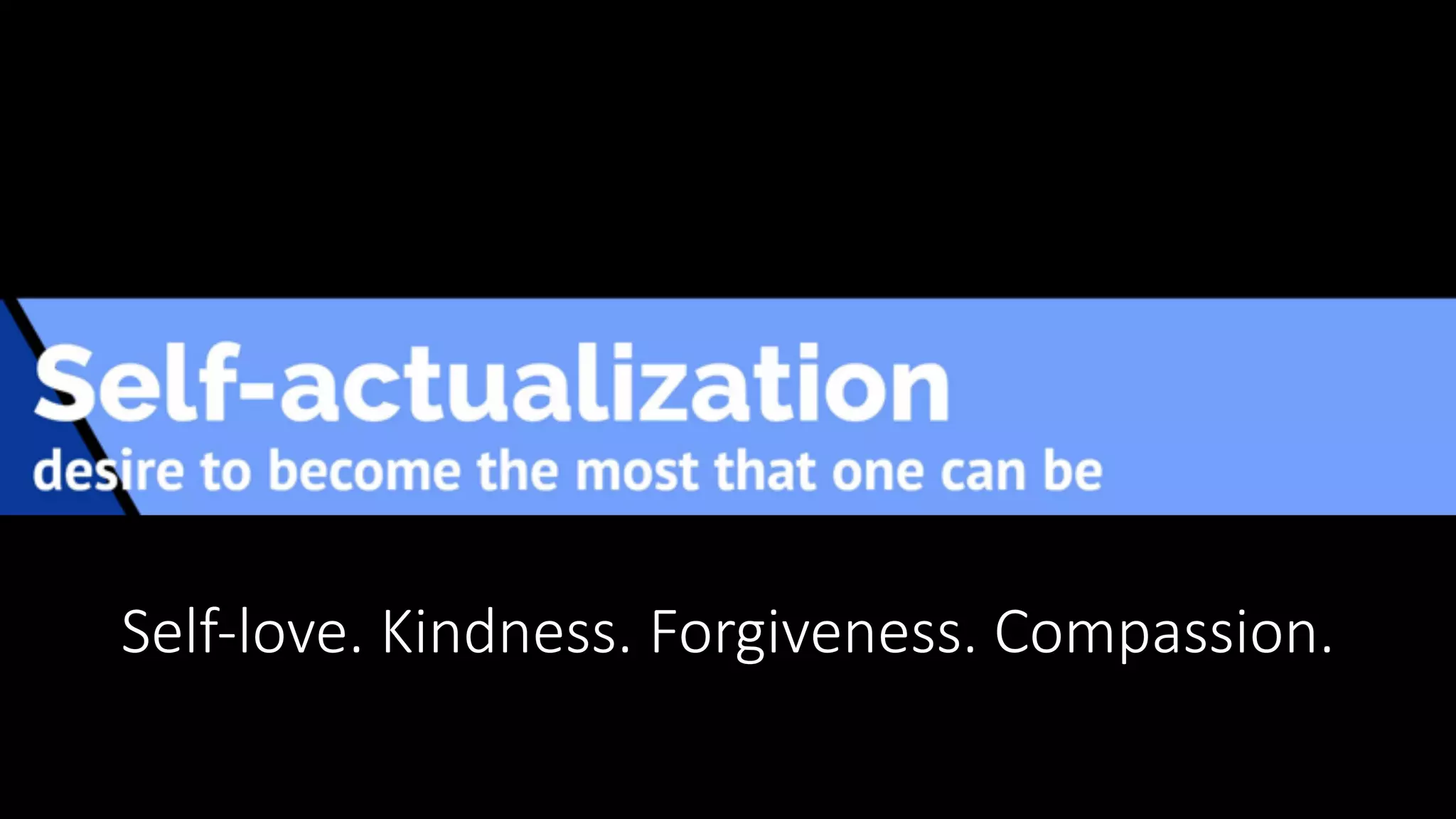 Self-love. Kindness. Forgiveness. Compassion.
 