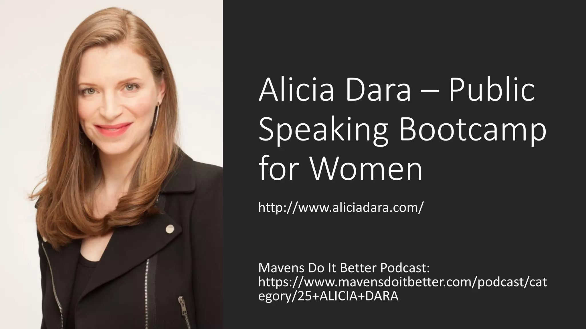 Alicia Dara – Public
Speaking Bootcamp
for Women
http://www.aliciadara.com/
Mavens Do It Better Podcast:
https://www.mavensdoitbetter.com/podcast/cat
egory/25+ALICIA+DARA
 