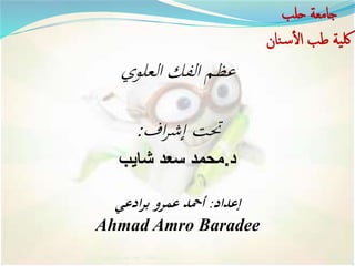 ‫إعداد‬:‫برادعي‬ ‫عمرو‬ ‫أحمد‬ 69
‫العلوي‬ ‫الفك‬ ‫عظم‬
‫حتت‬‫اف‬‫ر‬‫إش‬:
‫د‬.‫شايب‬ ‫سعد‬ ‫محمد‬
‫إعداد‬:‫ادعي‬‫ر‬‫ب‬ ‫عمرو‬ ‫أمحد‬
By: Ahmad Amro Baradee
 