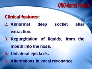 <ul><li>Clinical features: </li></ul><ul><li>Abnormal deep socket after extraction. </li></ul><ul><li>Regurgitation of liq...