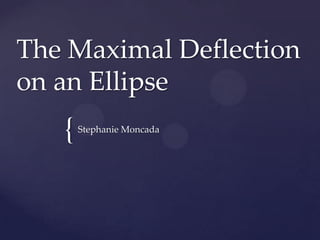 The Maximal Deflection
on an Ellipse
   {   Stephanie Moncada
 