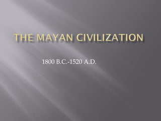 1800 B.C.-1520 A.D.  