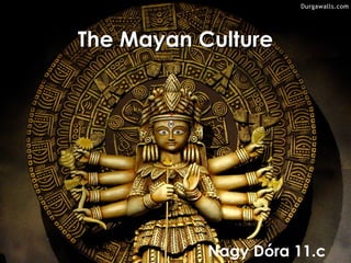 The Mayan Culture




           Nagy Dóra 11.c
 