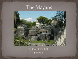 The Mayans By F.A., K.C., L.B. Period 2 