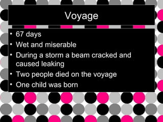 Voyage 67 days Wet and miserable During a storm a beam cracked and caused leaking Two people died on the voyage One child was born 
