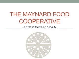 THE MAYNARD FOOD
COOPERATIVE
Help make the vision a reality…
 