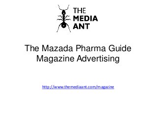 The Mazada Pharma Guide
Magazine Advertising
http://www.themediaant.com/magazine
 