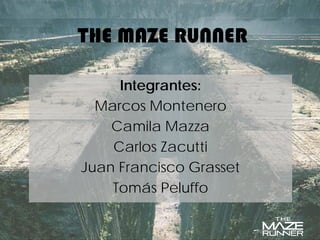 THE MAZE RUNNER 
Integrantes: 
Marcos Montenero 
Camila Mazza 
Carlos Zacutti 
Juan Francisco Grasset 
Tomás Peluffo  