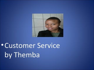 •Customer Service 
by Themba 
 