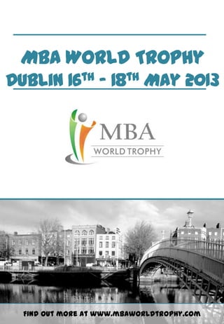 MBA World Trophy
Dublin 16th – 18th May 2013

Find out more at www.mbaworldtrophy.com

 