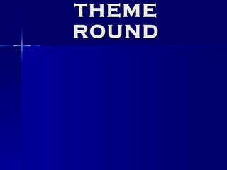 THEME ROUND 
