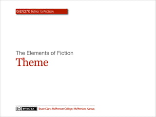 G-EN270 INTRO TO FICTION




The Elements of Fiction

Theme


              Bruce Clary, McPherson College, McPherson, Kansas
 