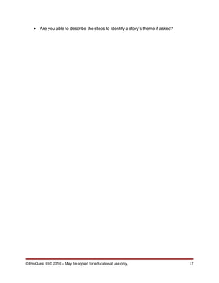 •   Are you able to describe the steps to identify a story’s theme if asked?




© ProQuest LLC 2010 – May be copied for educational use only.                      12
 