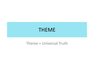 THEME

Theme = Universal Truth
 