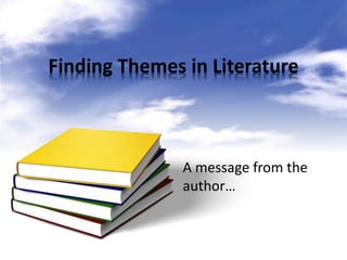 Finding Themes in Literature 
A message from the 
author… 
 