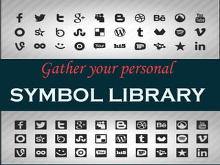 Gather your personal
SYMBOL LIBRARY
 