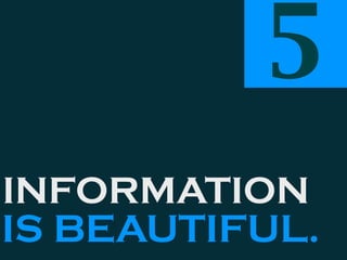 INFORMATION
IS BEAUTIFUL.
5
 
