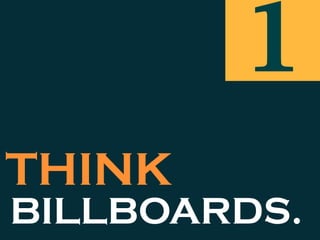 THINK
BILLBOARDS.
1
 