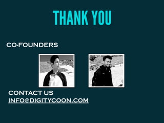 THANK YOU
CO-FOUNDERS
CONTACT US
INFO@DIGITYCOON.COM
 