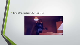 • Love is the most powerful force of all.
 