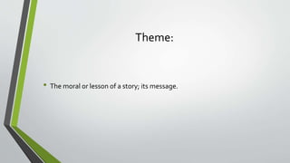 Theme:
• The moral or lesson of a story; its message.
 