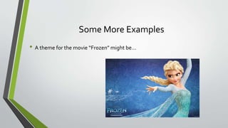 Some More Examples
• A theme for the movie “Frozen” might be…
 