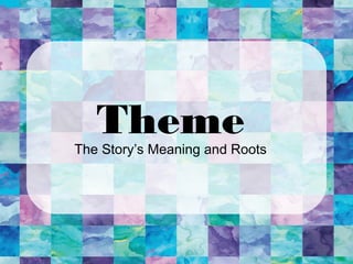ThemeThe Story’s Meaning and Roots
 