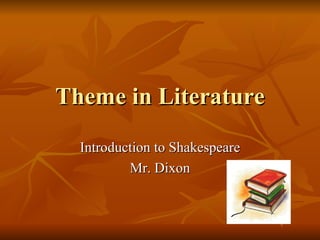 Theme in Literature Introduction to Shakespeare Mr. Dixon 