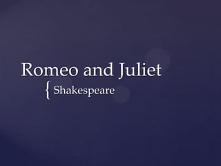 Romeo and Juliet
  { Shakespeare
 