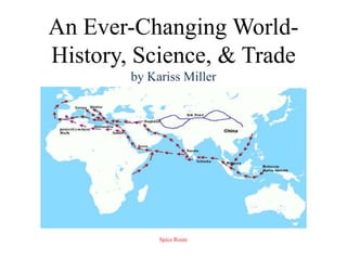 An Ever-Changing World- History, Science, & Tradeby Kariss Miller Spice Route 