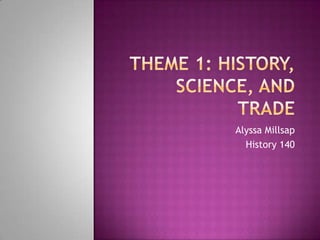 Theme 1: History, Science, and Trade Alyssa Millsap History 140 
