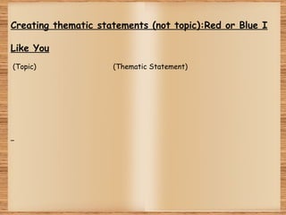 Creating thematic statements (not topic):Red or Blue I
Like You
 (Topic) (Thematic Statement)
 
 