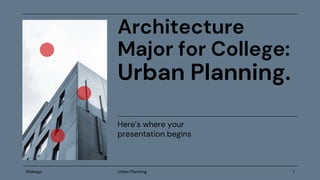 1
Architecture
Major for College:
Urban Planning.
Here’s where your
presentation begins
Slidesgo Urban Planning
 