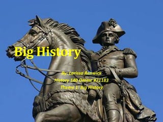 Big History By: Larissa Renwick History 140 Online #71183 Theme 1: Big History 