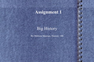 Assignment 1 Big History By Melissa Skarnas, History 140 