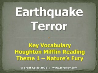 Key Vocabulary
Houghton Mifflin Reading
Theme 1 – Nature’s Fury
  © Brent Coley 2008 | www.mrcoley.com
 