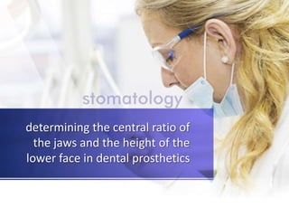 determining the central ratio of
the jaws and the height of the
lower face in dental prosthetics
 
