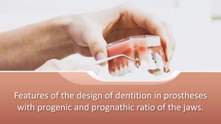 Features of the design of dentition in prostheses
with progenic and prognathic ratio of the jaws.
 