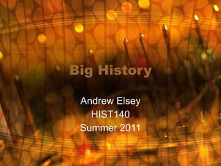 Big History Andrew Elsey HIST140 Summer 2011 
