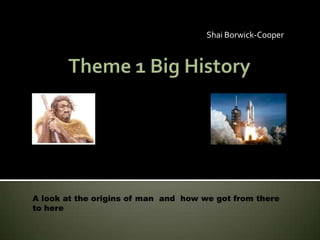 Shai Borwick-Cooper




A look at the origins of man and how we got from there
to here
 