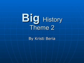 Big  History Theme 2 By Kristi Beria 