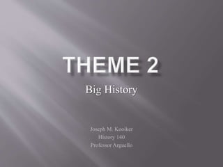 Big History
Joseph M. Kooiker
History 140
Professor Arguello
 
