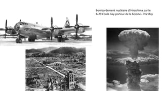 Bombardement nucléaire d’Hiroshima par le
B-29 Enola Gay porteur de la bombe Little Boy
 