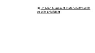 3) Un bilan humain et matériel effroyable
et sans précédent
 