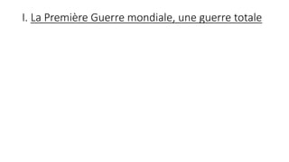I. La Première Guerre mondiale, une guerre totale
 