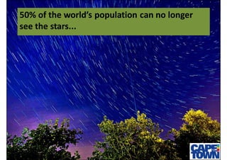 50% of the world’s population can no longer
see the stars...
 