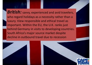 British: savvy, experienced and avid travelers,
who regard holidays as a necessity rather than a
luxury. View responsible ...