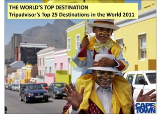 THE WORLD’S TOP DESTINATION
Tripadvisor’s Top 25 Destinations in the World 2011
 